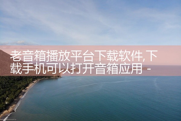老音箱播放平台下载软件